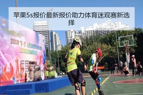 苹果5s报价最新报价助力体育迷观赛新选择